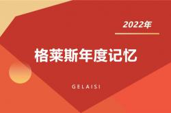 格莱斯年终盘点 | 勇战激变的2022 “年度记忆”大事件，你记得多少?