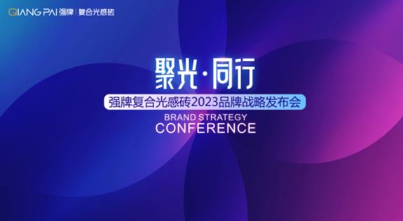 聚光 · 同行——强牌复合光感砖2023品牌战略发布会圆满结束！