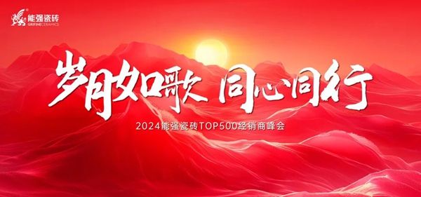 “岁月如歌•同心同行” 2024能强瓷砖TOP500经销商峰会圆满成功